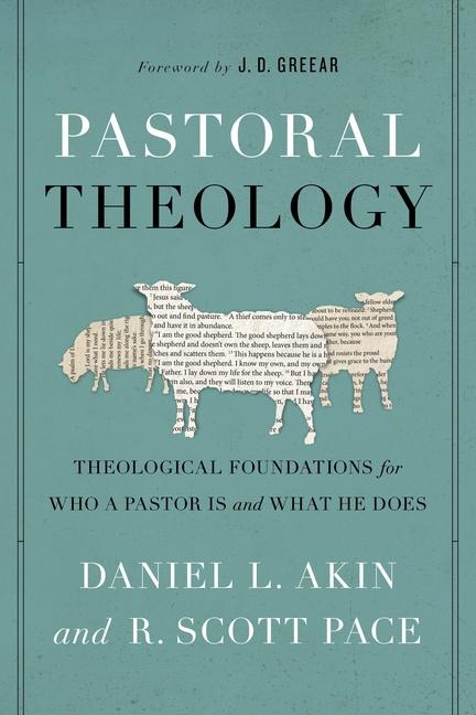 Pastoral Theology: Theological Foundations for Who a Pastor Is and What He Does