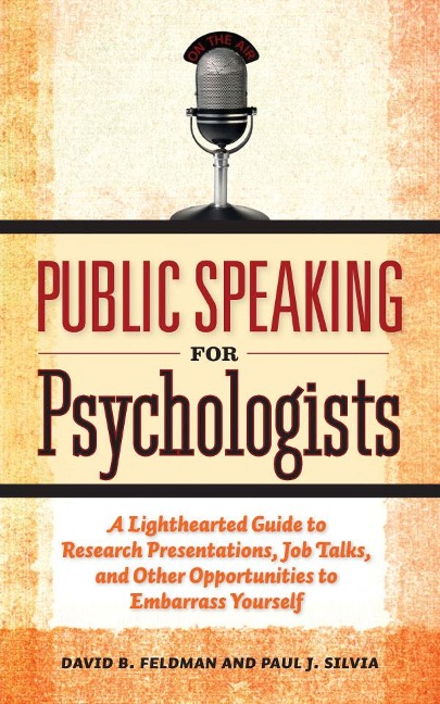 Public Speaking for Psychologists: A Lighthearted Guide to Research Presentations, Job Talks, and Other Opportunities to Embarrass Yourself