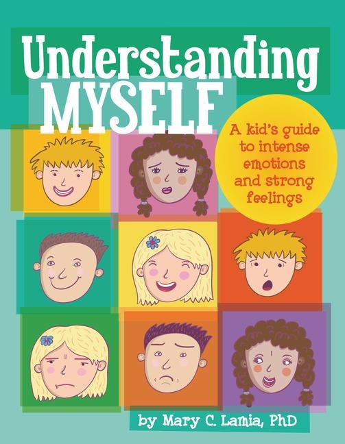 Understanding Myself: A Kids Guide to Intense Emotions and Strong Feelings