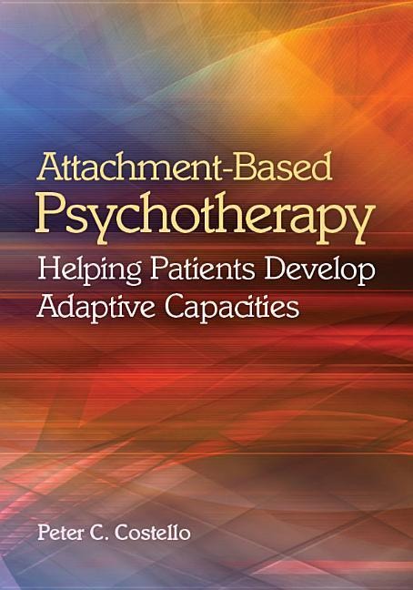Attachment-Based Psychotherapy: Helping Patients Develop Adaptive Capacities