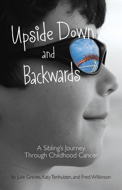 Upside Down and Backwards: A Siblings Journey Through Childhood Cancer