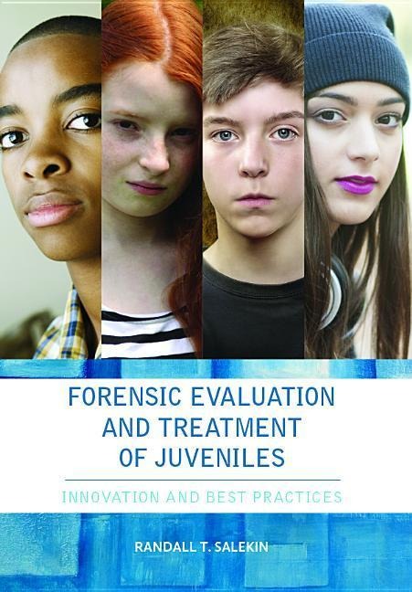 Forensic Evaluation and Treatment of Juveniles: Innovation and Best Practices