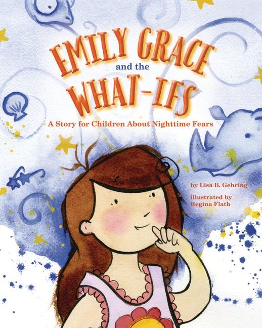 Emily Grace and the What-Ifs: A Story for Children about Nighttime Fears