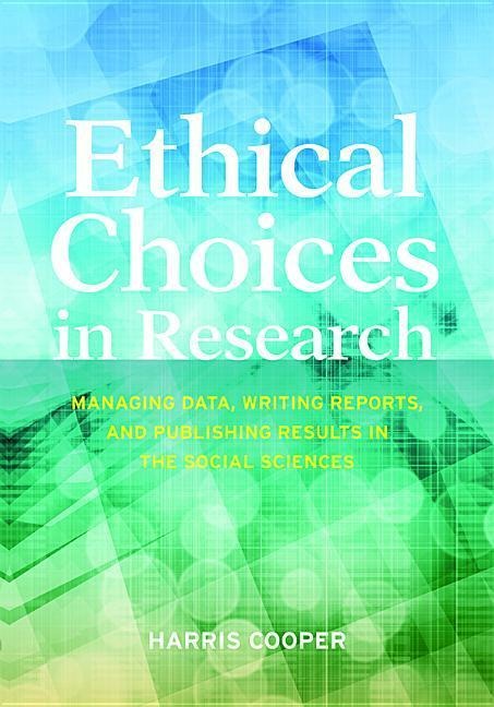 Ethical Choices in Research: Managing Data, Writing Reports, and Publishing Results in the Social Sciences