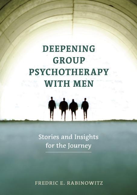 Deepening Group Psychotherapy with Men: Stories and Insights for the Journey