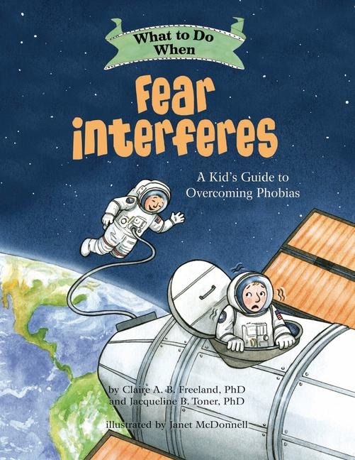 What to Do When Fear Interferes: A Kids Guide to Overcoming Phobias