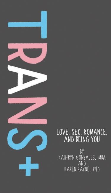 Trans+ Love, Sex, Romance, and Being You