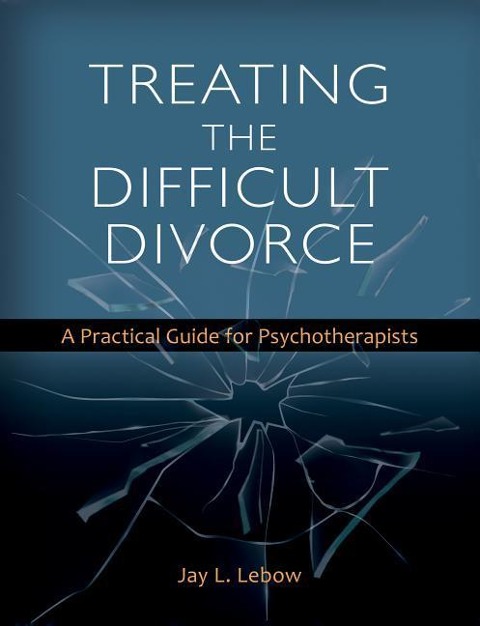 Treating the Difficult Divorce: A Practical Guide for Psychotherapists