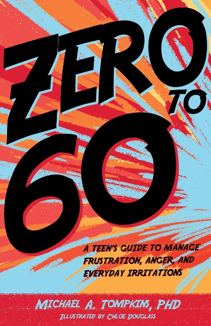 Zero to 60: A Teens Guide to Manage Frustration, Anger, and Everyday Irritations