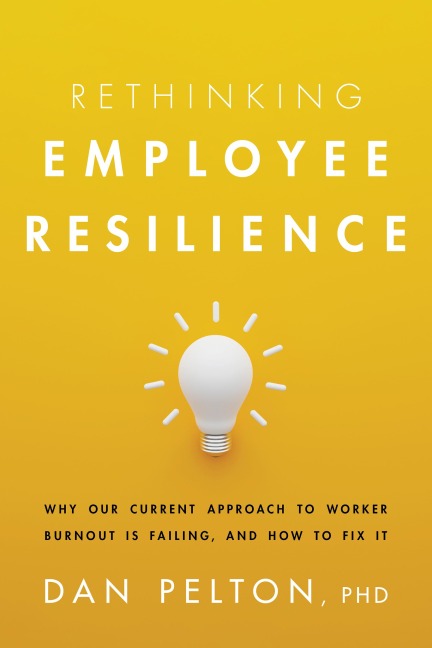 Rethinking Employee Resilience: Why Our Current Approach to Worker Burnout Is Failing, and How to Fix It
