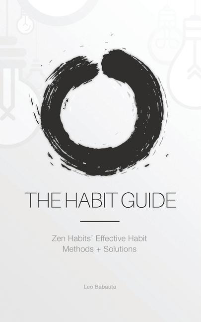 The Habit Guide: Zen Habits Effective Habit Methods + Solutions: Zen Habits