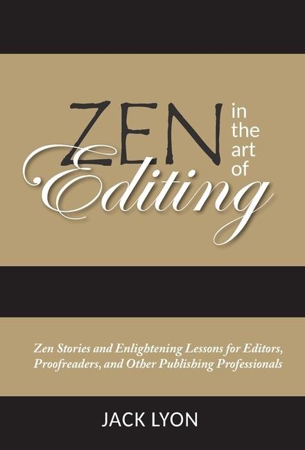 Zen in the Art of Editing: Zen Stories and Enlightening Lessons for Editors, Proofreaders, and Other Publishing Professionals