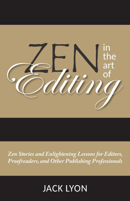 Zen in the Art of Editing: Zen Stories and Enlightening Lessons for Editors, Proofreaders, and Other Publishing Professionals