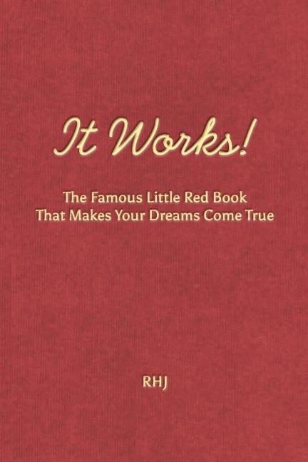 It Works!: The Famous Little Red Book That Makes Your Dreams Come True
