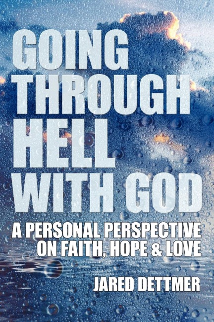 Going Through Hell With God: A Personal Perspective On Faith, Hope  and  Love