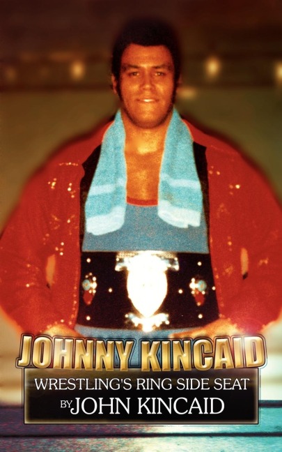 Johnny Kincaid: Wrestlings Ring Side Seat