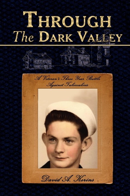 Through The Dark Valley: A Veterans Three Year Battle Against Tuberculosis