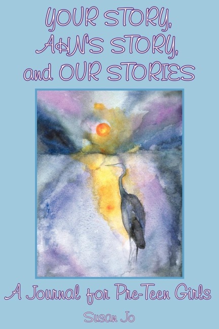 Your Story, Ahns Story, and Our Stories: A Journal for Pre-Teen Girls