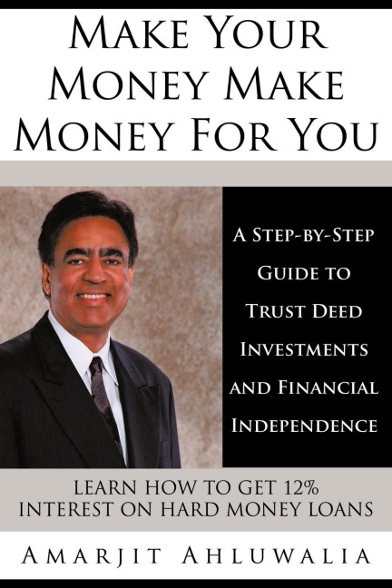 Make Your Money Make Money for You: A Step-By-Step Guide to Trust Deed Investments and Financial Independence