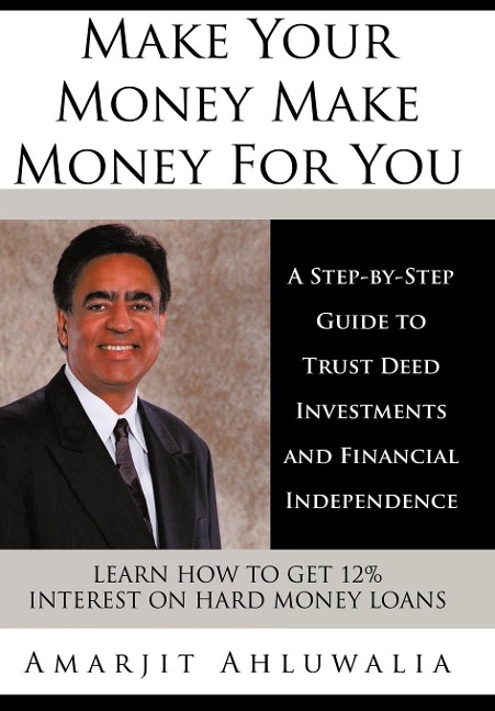 Make Your Money Make Money For You: A Step-by-Step Guide to Trust Deed Investments and Financial Independence