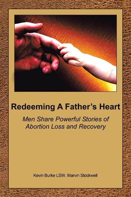 Redeeming a Fathers Heart: Men Share Powerful Stories of Abortion Loss and Recovery