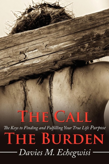 The Call the Burden: The Keys to Finding and Fulfilling Your True Life Purpose