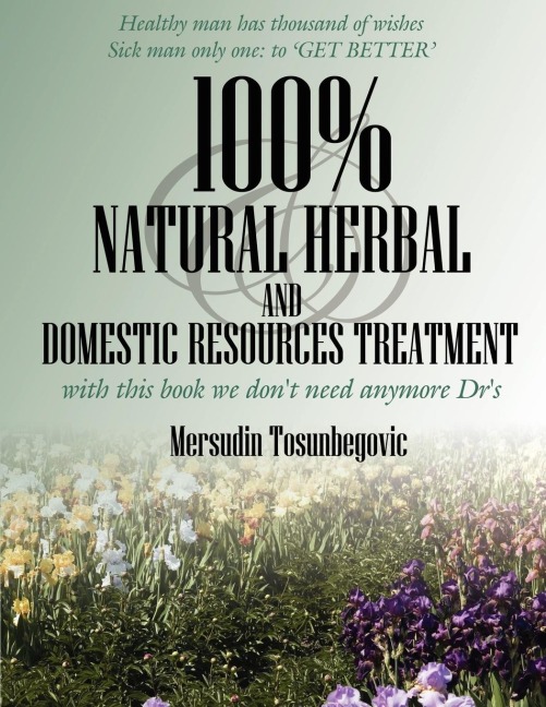 100% Natural Herbal and Domestic Resources Treatment: with this book we dont need anymore Drs