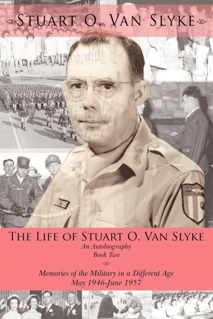 The Life of Stuart O. Van Slyke an Autobiography: Book Two: Memories of the Military in a Different Age May 1946-June 1957
