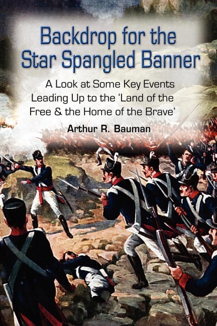 Backdrop for the Star Spangled Banner: A Look at Some Key Events Leading Up to the Land of the Free & the Home of the Brave