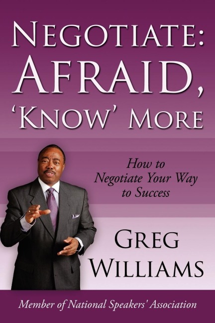 Negotiate: Afraid, Know More: How to Negotiate Your Way to Success