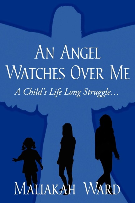 An Angel Watches Over Me: A Childs Life Long Struggle.