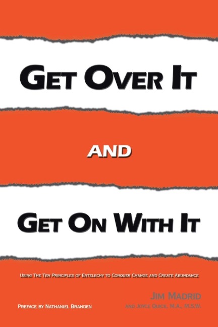 Get over It and Get on with It: Using the Ten Principles of Entelechy to Conquer Change and Create Abundance