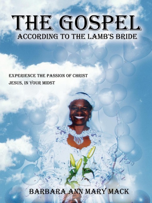 The Gospel According to the Lambs Bride: Experience the Passion of Christ Jesus, in Your Midst