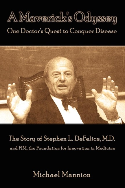A Mavericks Odyssey: One Doctors Quest to Conquer Disease:  The Story of Stephen L. DeFelice, M.D. and FIM, the Foundation for Innovation in Medicine
