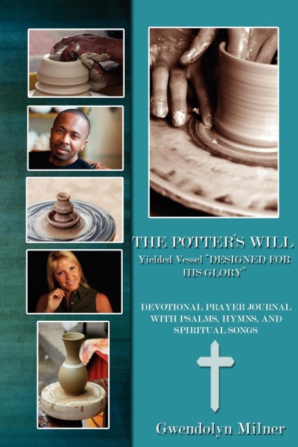 The Potters Will - A Yielded Vessel Designed for His Glory: Devotional Prayer Journal with Psalms, Hymns, and Spiritual Songs