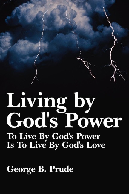 Living by Gods Power: To Live By Gods Power Is To Live By Gods Love