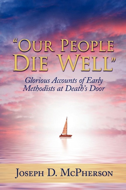 Our People Die Well: Glorious Accounts of Early Methodists at Deaths Door