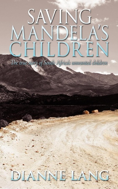 Saving Mandelas Children: The True Story of South Africas Unwanted Children
