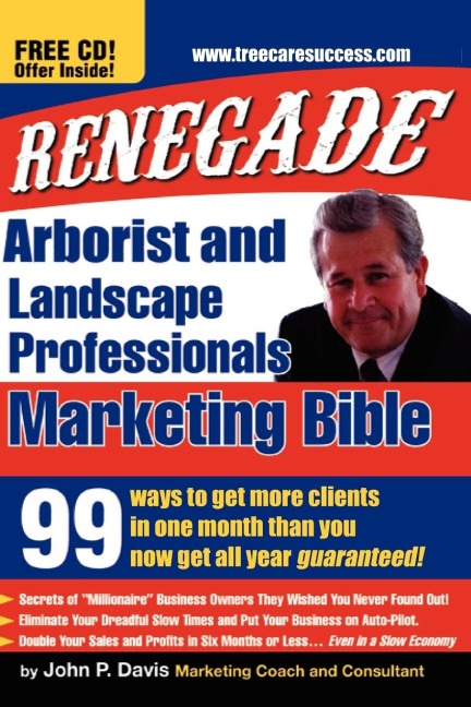 Renegade Marketing Bible for Tree  and  Landscaping Professionals: 99 Ways to Get More Clients in a Month Than You Get All Year