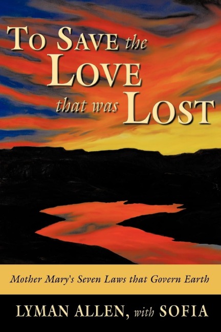 To Save the Love that Was Lost: the original Christianity-as derived from historical and channeled sources
