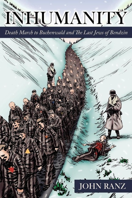 Inhumanity: Death March to Buchenwald and the Last Jews of Bendzin