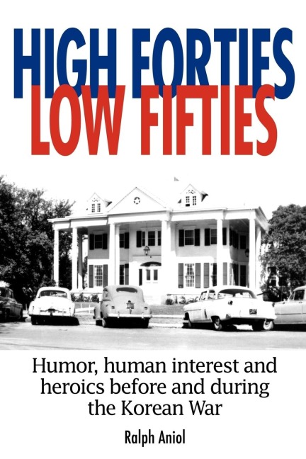 High Forties Low Fifties: Humor, Human Interest and Heroics Before and During the Korean War
