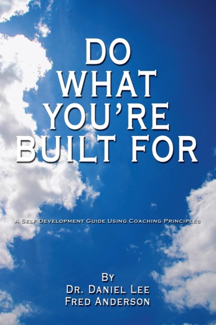 Do What Youre Built for: A Self Development Guide Using Coaching Principles