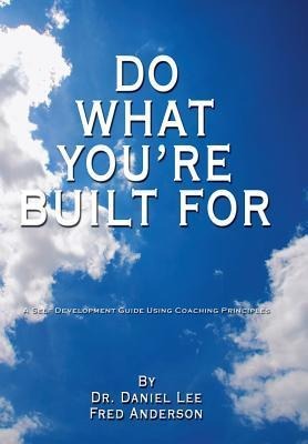 Do What Youre Built for: A Self Development Guide Using Coaching Principles