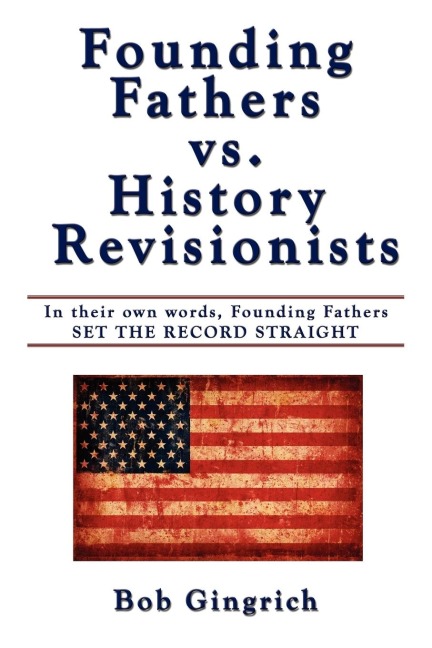 Founding Fathers vs. History Revisionists: In Their Own Words, Founding Fathers Set the Record Straight