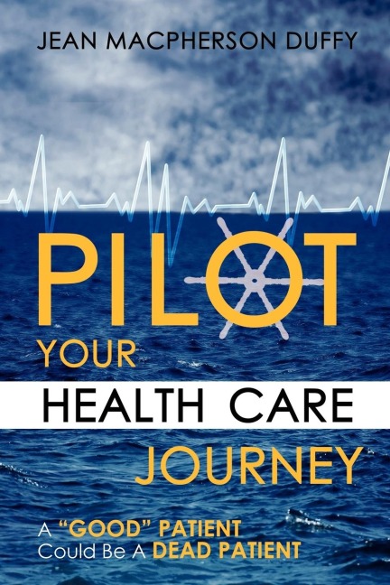 Pilot Your Health Care Journey: A Good Patient Could Be a Dead Patient