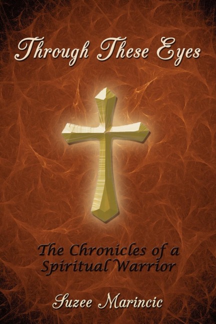 Through These Eyes: The Chronicles of a Spiritual Warrior