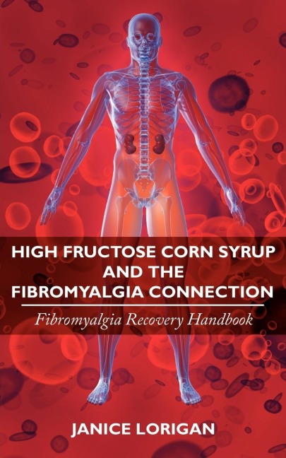 High Fructose Corn Syrup and the Fibromyalgia Connection: Fibromyalgia Recovery Handbook