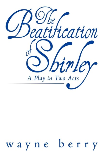 The Beatification of Shirley: A Play in Two Acts