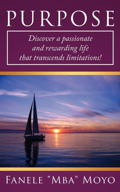 Purpose: The Ultimate Driving Force of Your Life: Discover a Passionate and Rewarding Life That Transcends Limitations!
